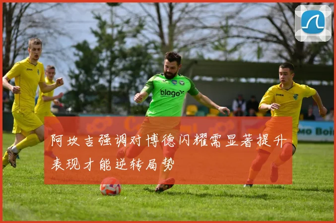 阿坎吉强调对博德闪耀需显著提升表现才能逆转局势